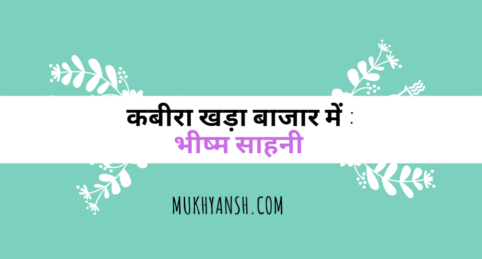 संत कबीर के जीवन पर आधारित भीष्म साहनी के नाटक का मुख्य अंश