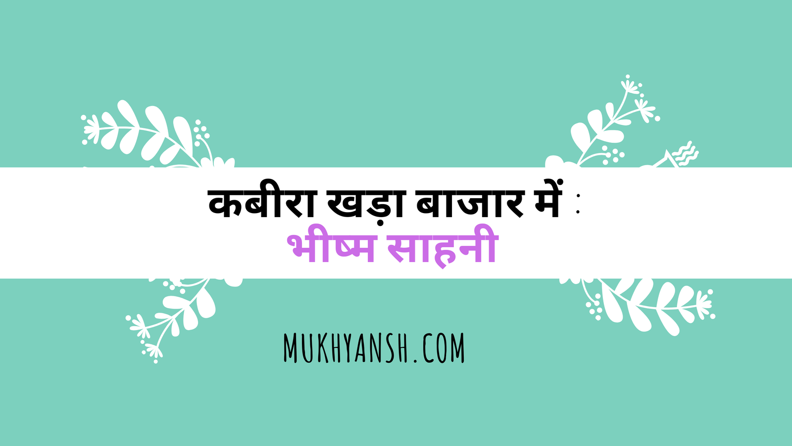 कबिरा खड़ा बज़ार में – भीष्म साहनी : मुख्य अंश – मुख्यांश