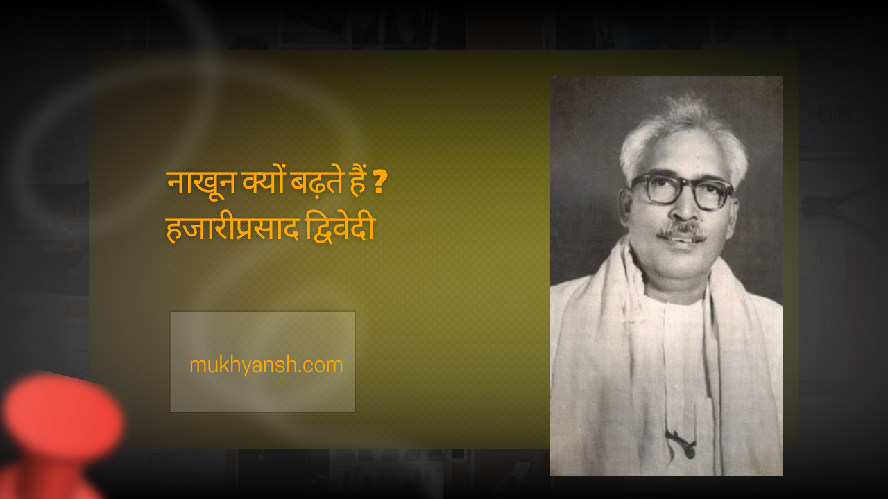 नाखून क्यों बढ़ते हैं ? (निबंध) : हजारीप्रसाद द्विवेदी