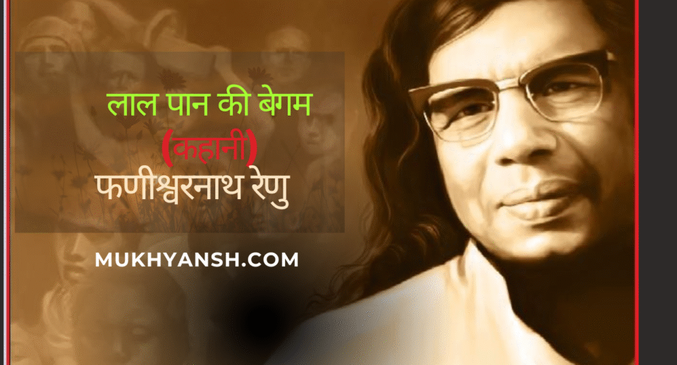 फणीश्वरनाथ रेणु की "लाल पान की बेगम" – ग्रामीण स्त्री स्वाभिमान और आत्मसम्मान की कहानी